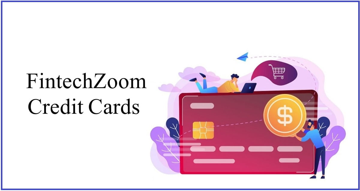 Fintechzoom Credit Cards Reviews: Benefits & Features